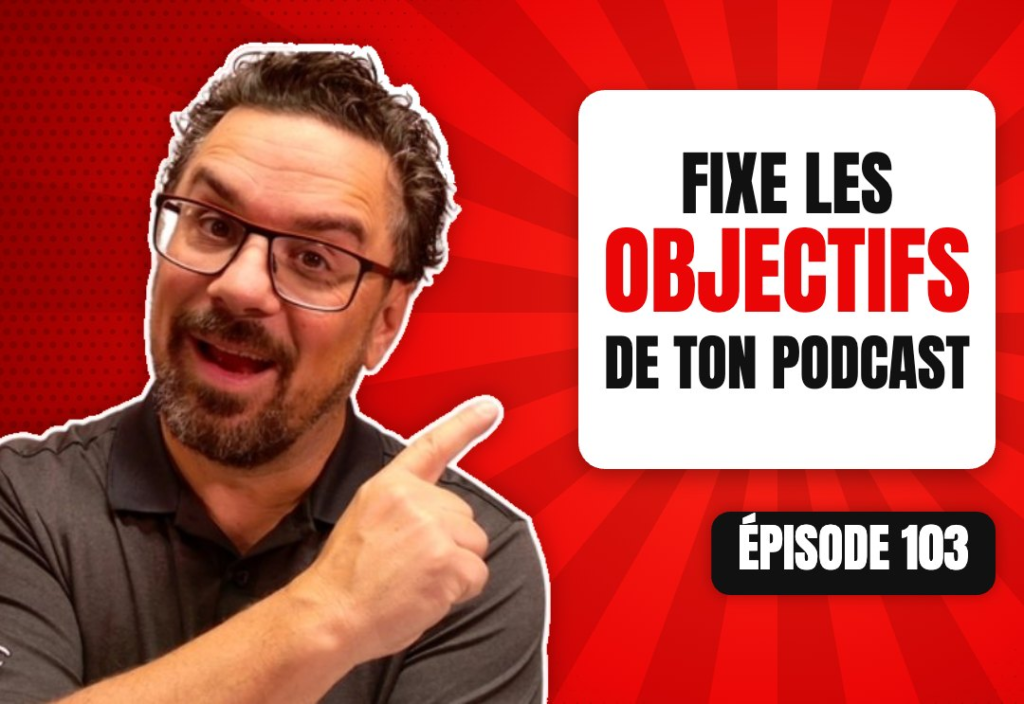 Épisode 103 du podcast L'Académie du Podcast : Comment déterminer les objectifs de son podcast
