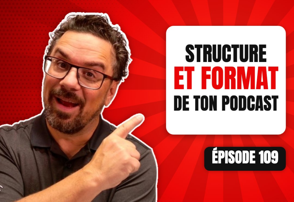 Épisode 109 du podcast L'Académie du Podcast : Comment établir la bonne structure et le bon format de ton podcast