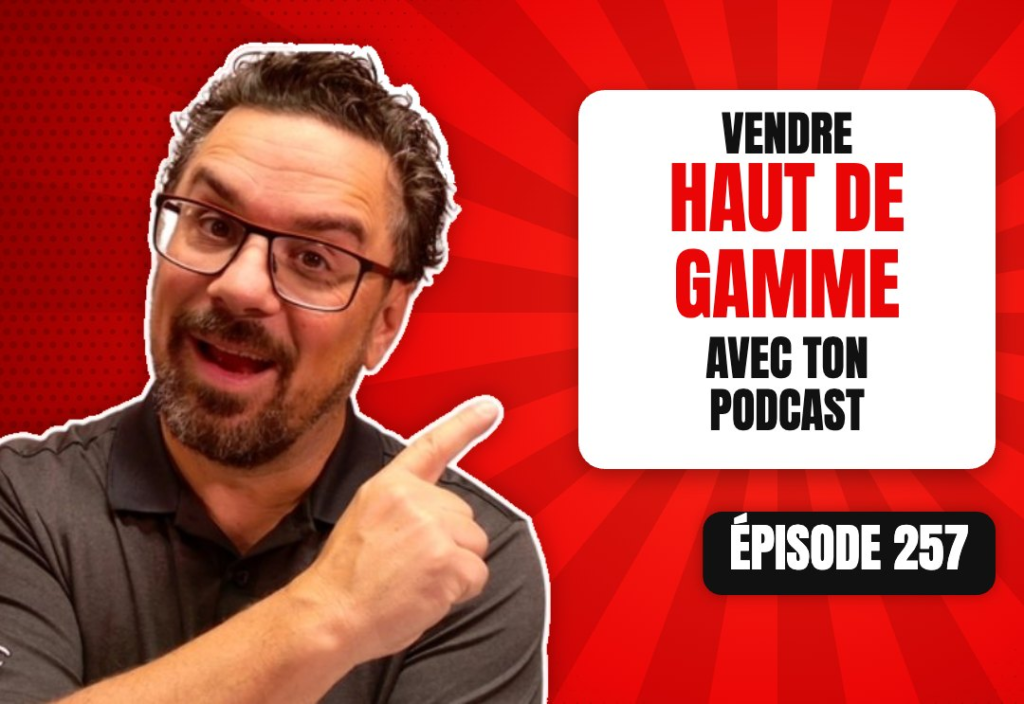 Épisode 257 du podcast L'Académie du Podcast : Le podcast peut-il t’aider à vendre tes offres high ticket ?